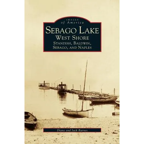 Sebago Lake: West Shore: Standish, Baldwin, Sebago, and Naples - Hardcover