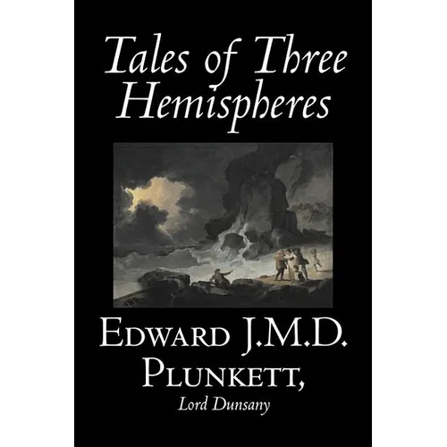 Tales of Three Hemispheres by Edward J. M. D. Plunkett, Fiction, Classics, Fantasy, Horror - Hardcover