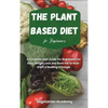 The Plant Based Diet For Beginners: A Complete Diet Guide for Beginners for Easy Weight Loss and Burn Fat to Kick-Start a Healthy Lifestyle - Hardcover