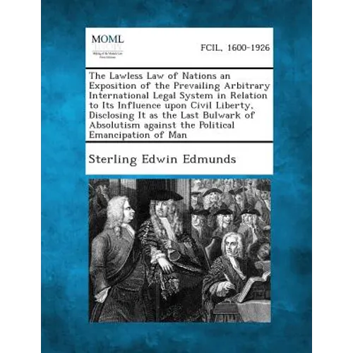 The Lawless Law of Nations an Exposition of the Prevailing Arbitrary International Legal System in Relation to Its Influence upon Civil Liberty, Discl - Paperback
