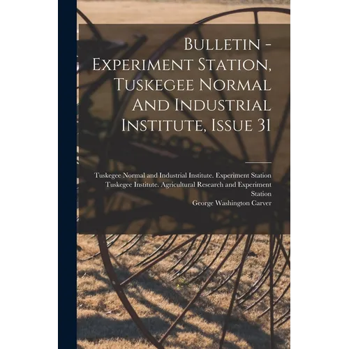 Bulletin - Experiment Station, Tuskegee Normal And Industrial Institute, Issue 31 - Paperback
