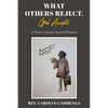 What Others Reject, God Accepts: A Pastor's Journey Toward Wholeness - Paperback