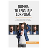 Domina tu lenguaje corporal: Las claves para mejorar tu comunicación no verbal - Paperback