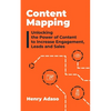 Content Mapping: Unlocking the Power of Content to Increase Engagement, Leads and Sales - Paperback