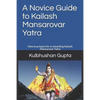 A Novice Guide to Kailash Mansarovar Yatra: How to Prepare for a Rewarding Kailash Mansarovar Yatra - Paperback