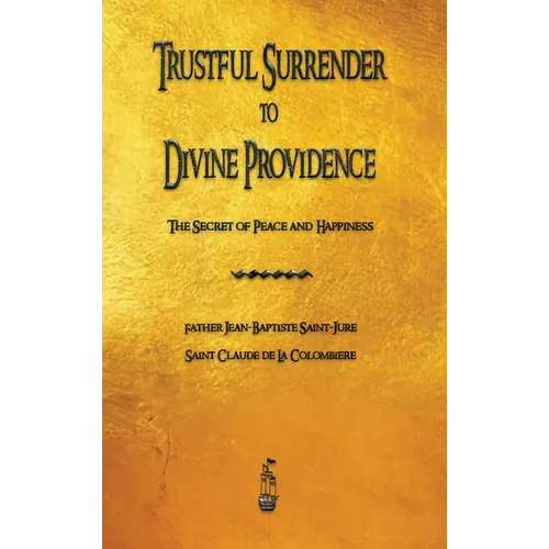 Trustful Surrender to Divine Providence: The Secret of Peace and Happiness - Hardcover