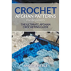 Crochet Afghan Patterns For Beginners: The Ultimate Afghan Crocheting Guide - Paperback
