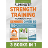 5-Minute Strength Training Workouts for Seniors Over 60: 3 Books In 1: 150+ Power-Packed Exercises to Restore Flexibility, Improve Posture, Build Bala - Hardcover