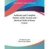Authentic and Complete History of the Ancient and Mystical Order of Rosae Crucis - Paperback