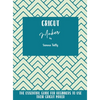 Cricut Maker: The Essential Guide For Beginners To Use Their Cricut Maker - Hardcover
