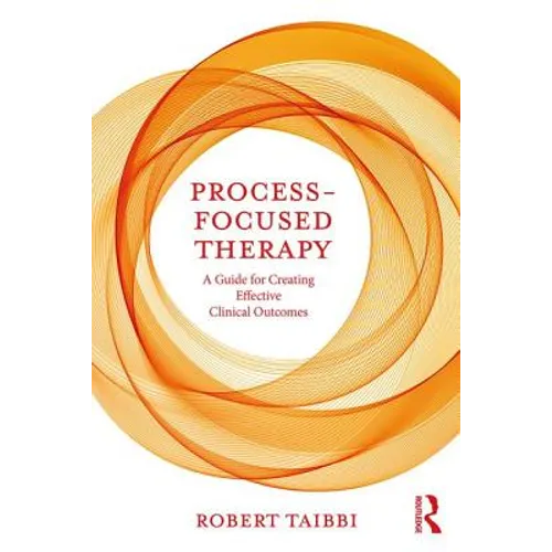 Process-Focused Therapy: A Guide for Creating Effective Clinical Outcomes - Paperback