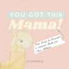 You Got This, Mama!: From Boobs to Blowouts, a Survival Guide for New Mothers - Hardcover