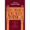 Reformed Theology in America: A History of Its Modern Development - Paperback