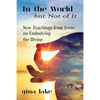 In the World but Not of It: New Teachings from Jesus on Embodying the Divine - Paperback