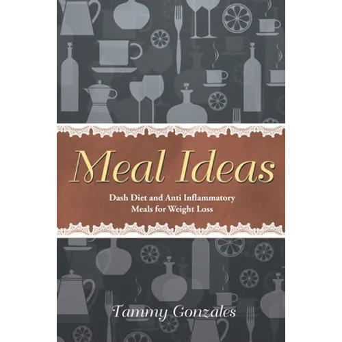 Meal Ideas: Dash Diet and Anti Inflammatory Meals for Weight Loss - Paperback