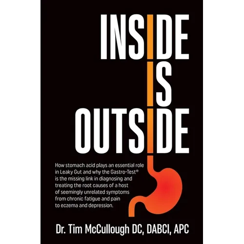 Inside is Outside: How stomach acid plays an essential role in Leaky Gut and why the Gastro-Test(R) is the missing link in diagnosing and - Paperback