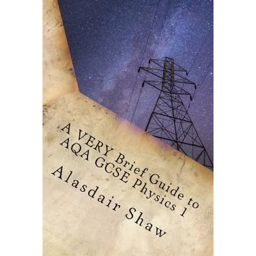 A VERY Brief Guide to AQA GCSE Physics 1: A revision guide for those in a hurry. - Paperback