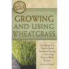 The Complete Guide to Growing and Using Wheatgrass: Everything You Need to Know Explained Simply, Including Easy-to-Make Recipes - Paperback
