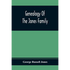 Genealogy Of The Jones Family; First And Only Book Every Written Of The Descendants Of Benjamin Jones Who Immigrated From South Wales More Than 250 Ye - Paperback