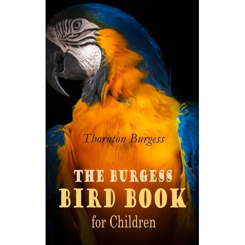 The Burgess Bird Book for Children (Illustrated): Educational & Warmhearted Nature Stories for the Youngest - Paperback