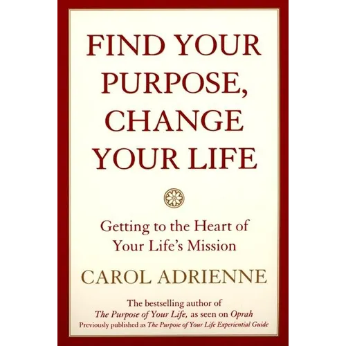 Find Your Purpose, Change Your Life: Getting to the Heart of Your Life's Mission - Paperback
