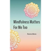 Mindfulness Matters For Me Too - Paperback