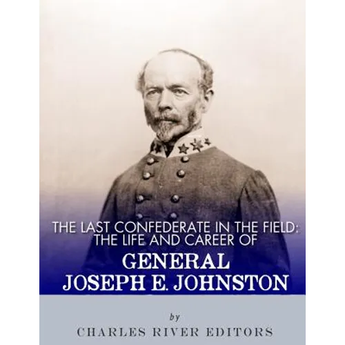 The Last Confederate in the Field: The Life and Career of General Joseph E. Johnston - Paperback