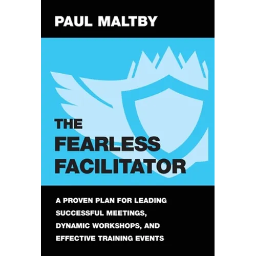 The Fearless Facilitator: A proven plan for leading successful meetings, dynamic workshops and effective training events - Hardcover
