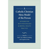 A Catholic Christian Meta-Model of the Person: Integration of Psychology and Mental Health Practice - Hardcover