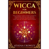 Wicca for Beginners: The Ultimate guide to Wiccan Magic, traditions, rituals and deities. How to follow the Witchcraft Path for the solitar - Paperback