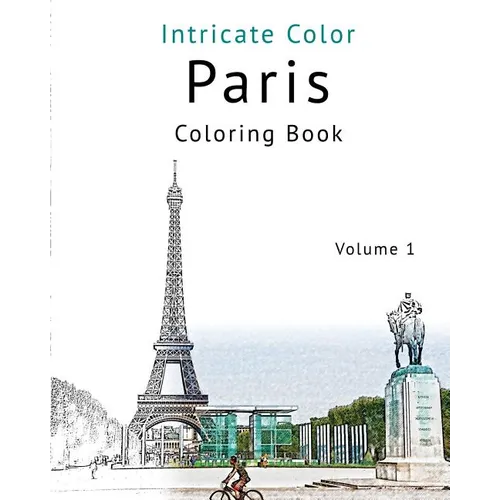 Coloring Paris, Volume 1: Relieve Stress, Create Beautiful Art: Adult Coloring Book of the Beautiful Paris Sights - Paperback