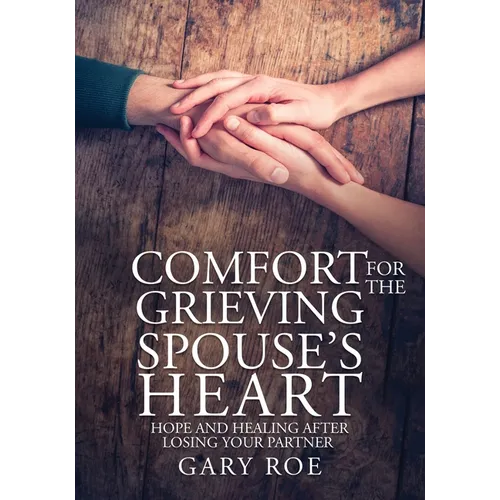 Comfort for the Grieving Spouse's Heart: Hope and Healing After Losing Your Partner (Large Print Edition) - Paperback