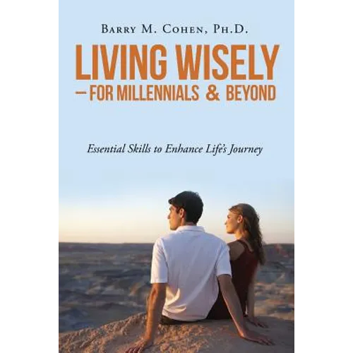 Living Wisely - For Millennials & Beyond: Essential Skills for Life's Journey - Paperback