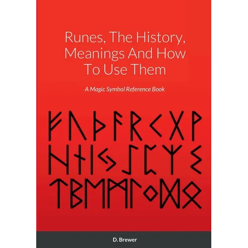 Runes, The History, Meanings And How To Use Them: A Magic Symbol Reference Book - Paperback