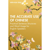 The Accurate Use of Chinese: Practical Sentence Structures and Word Usage for English Speakers - Paperback