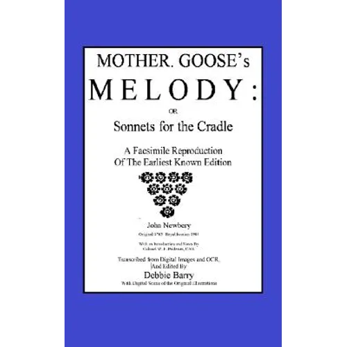 Mother Goose's Melody or Sonnets for the Cradle: A Facsimile Reproduction of the Olldest Known Edition - Paperback