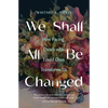 We Shall All Be Changed: How Facing Death with Loved Ones Transforms Us - Paperback