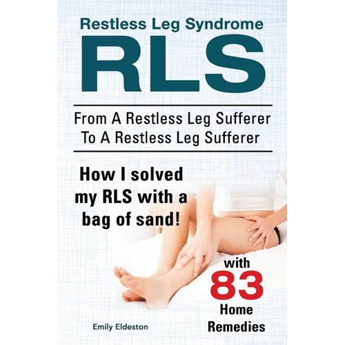 Restless Leg Syndrome RLS. From A Restless Leg Sufferer To A Restless Leg Sufferer. How I solved My RLS with a bag of sand! With 83 Home Remedies. - Paperback
