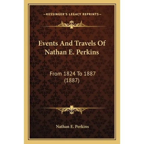 Events And Travels Of Nathan E. Perkins: From 1824 To 1887 (1887) - Paperback
