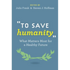 To Save Humanity: What Matters Most for a Healthy Future - Hardcover