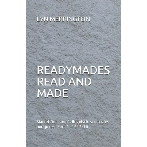 Readymades Read and Made: Marcel Duchamp's linguistic strategies and jokes Part 1 1912-1916 - Paperback