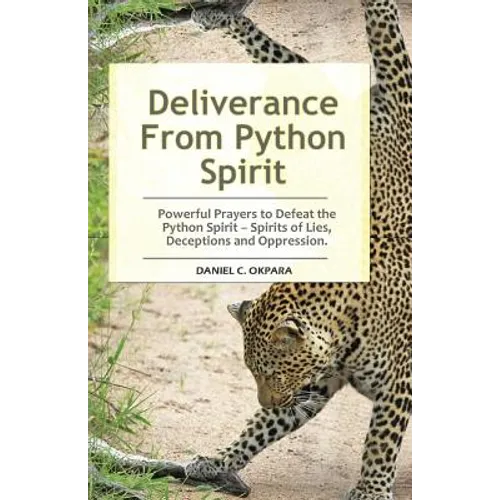 Deliverance From Python Spirit: Powerful Prayers to Defeat the Python Spirit - Spirit of Lies, Deceptions and Oppression. (Deliverance Series Book 3) - Paperback