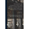 The Essays, or Councils, Civil and Moral of Sir. Francis Bacon, Lord Verulam, Viscount St. Alban: With a Table of the Colours of Good and Evil, and a - Hardcover