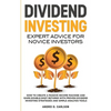 Dividend Investing: Expert Advice For Novice Investors: How To Create A Passive Income Machine And Earn Double-Digit Returns With Proven Dividend Inve - Paperback