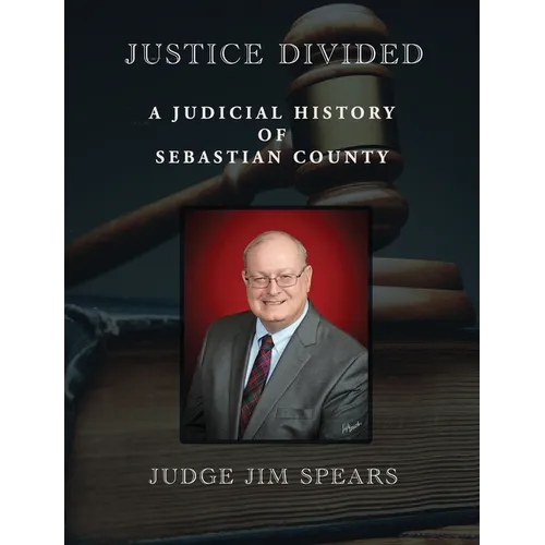 Justice Divided: A Judicial History of Sebastian County - Hardcover