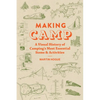 Making Camp: A Visual History of Camping's Most Essential Items and Activities - Hardcover