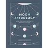 Moon Astrology: Using the Moon's Phases to Enhance Your Life - Hardcover