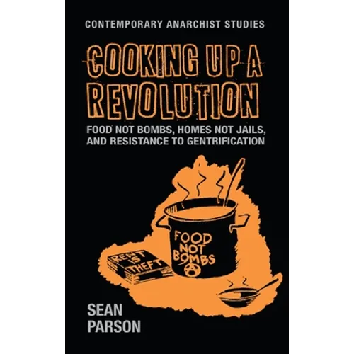 Cooking Up a Revolution: Food Not Bombs, Homes Not Jails, and Resistance to Gentrification - Paperback