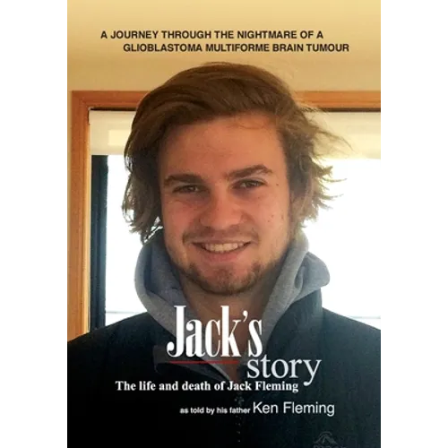 Jack's Story: A journey through the nightmare of a glioblastoma multiforme brain tumour - Paperback