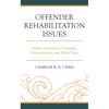 Offender Rehabilitation Issues: Critical Lessons for Criminology, Criminal Justice, and Public Policy - Hardcover